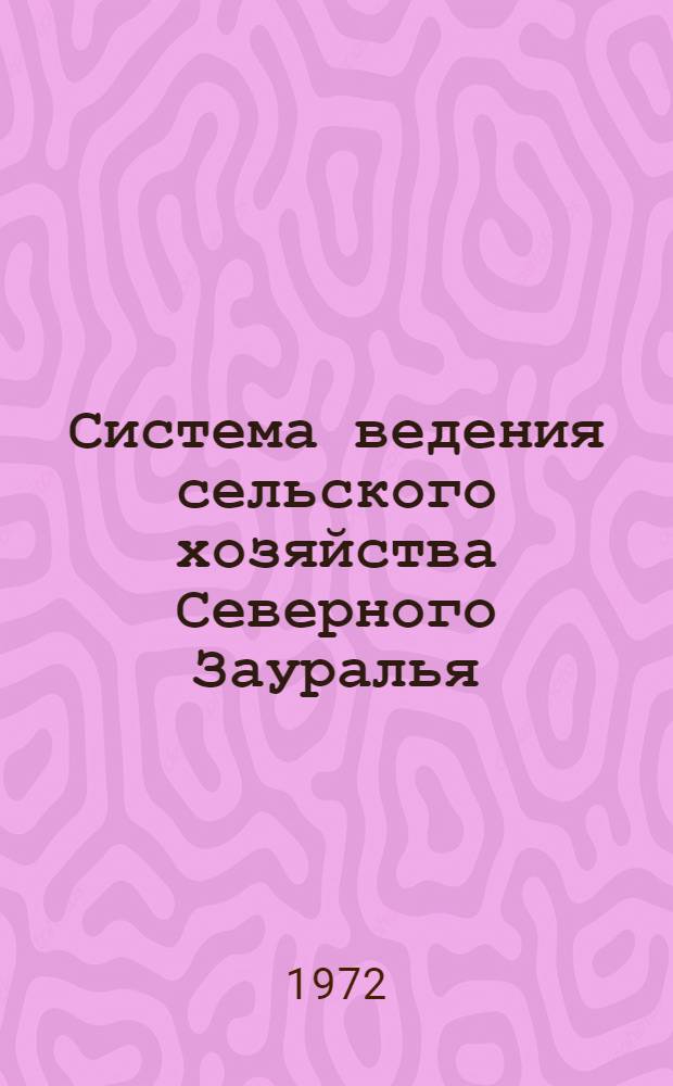 Система ведения сельского хозяйства Северного Зауралья : Рекомендации : Т. 1-