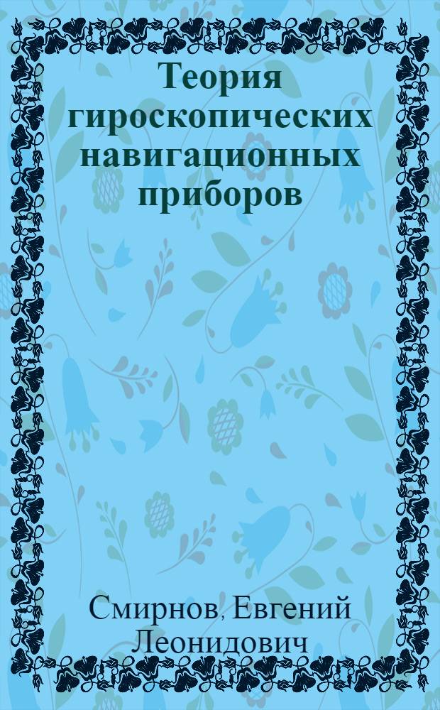 Теория гироскопических навигационных приборов : Учеб. пособие по дисциплине "Электронавигац. приборы" для заоч. фак. по специальности "Судовождение на мор. путях" : Ч. 1-