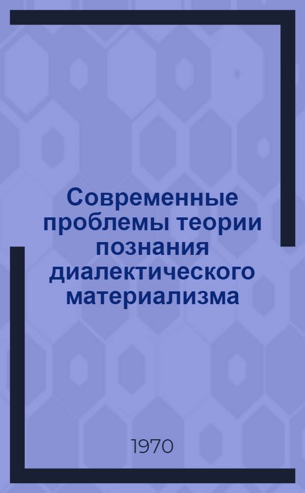 Современные проблемы теории познания диалектического материализма : [В 2 т. Т. 2 : Истина, познание, логика
