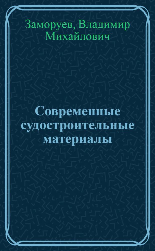 Современные судостроительные материалы : (Учеб. пособие). Ч. 1