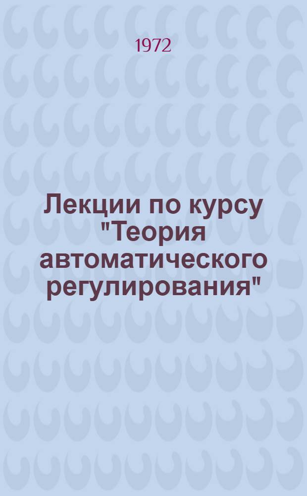 Лекции по курсу "Теория автоматического регулирования" : Ч. 1-