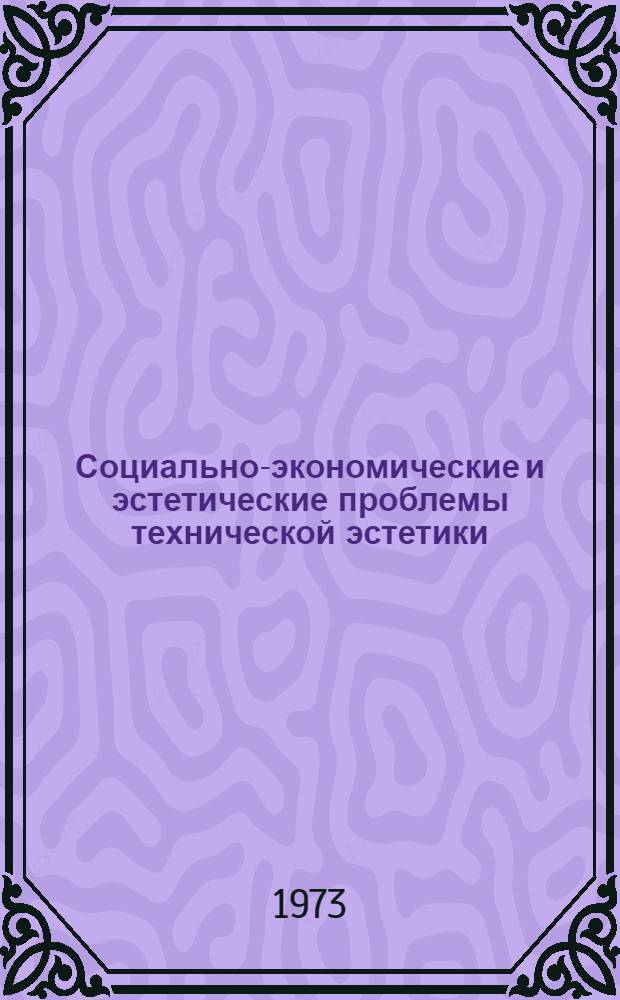 Социально-экономические и эстетические проблемы технической эстетики : [Библиогр. указ.]. [1969 - I полугодие 1973 г.