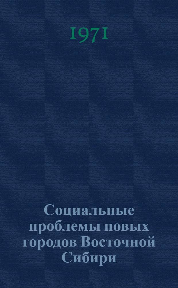 Социальные проблемы новых городов Восточной Сибири : [Сборник статей. [Вып. 1]
