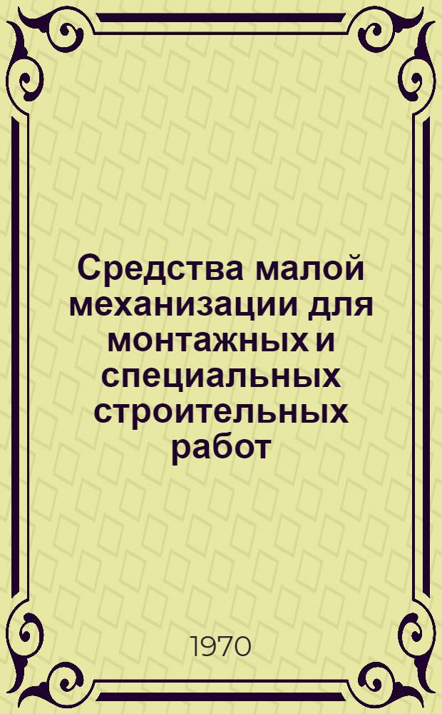 Средства малой механизации для монтажных и специальных строительных работ : Номенклатурный справочник Т. 1-. Т. 1 : Механизированный инструмент общего назначения