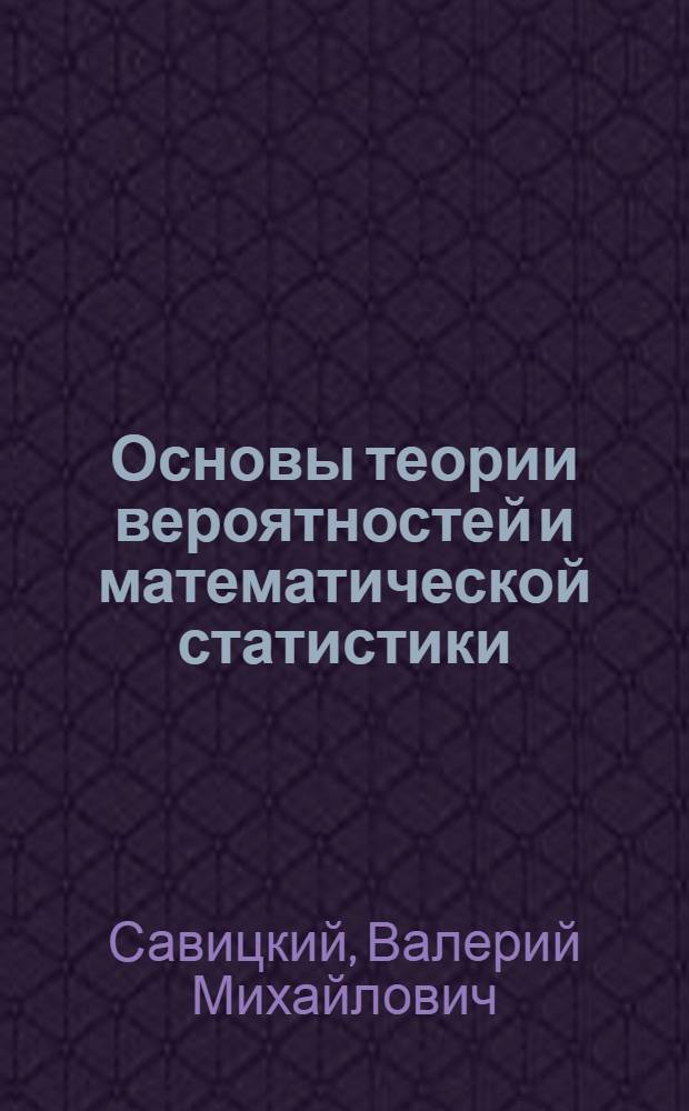 Основы теории вероятностей и математической статистики : Лекции для студентов-заочников экон. фак. : Ч. 1-