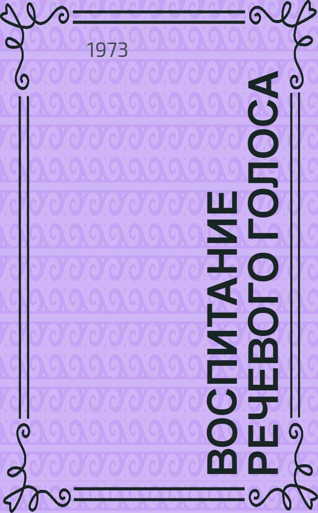 Воспитание речевого голоса : [В 2 ч.] Ч. 1-. Ч. 1 : Теоретические основы постановки голоса