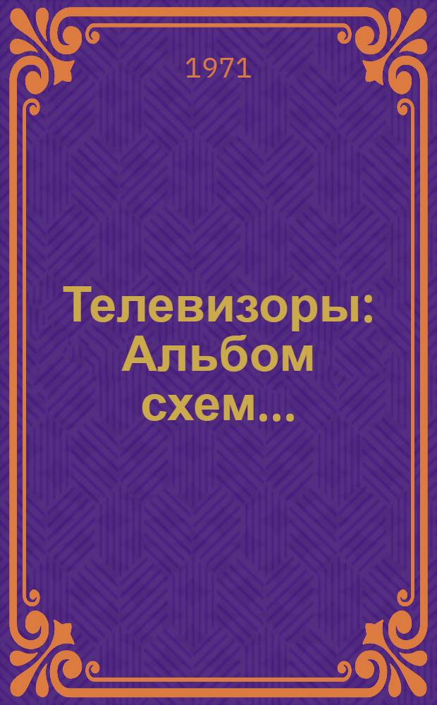 Телевизоры : Альбом схем... : Ч. 1-