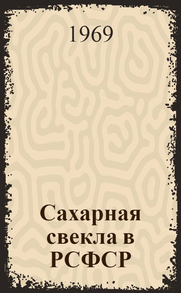 Сахарная свекла в РСФСР : (Материалы Всерос. науч.-метод. совещания по сахарной свекле в Рамони. 19-22 марта 1966 г.)