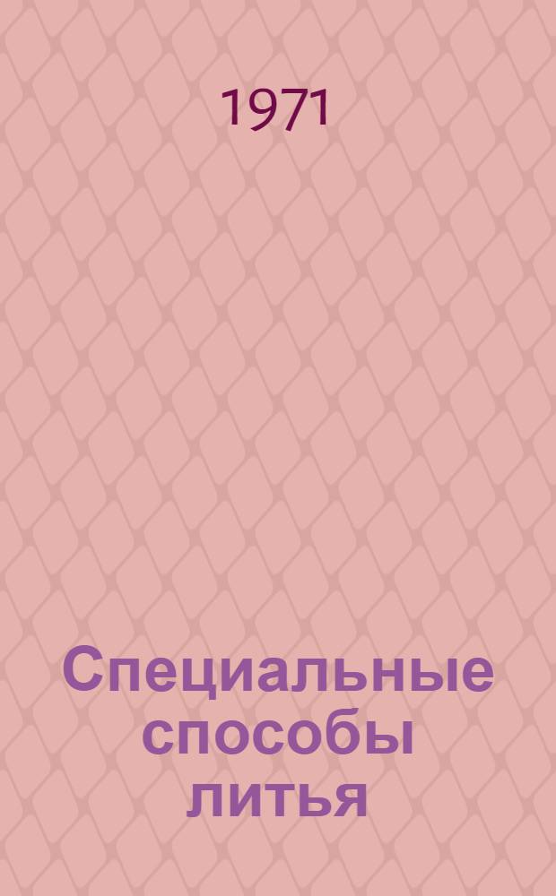 Специальные способы литья : Библиогр. указ. отеч. литературы... ... за 1966-1970 гг.