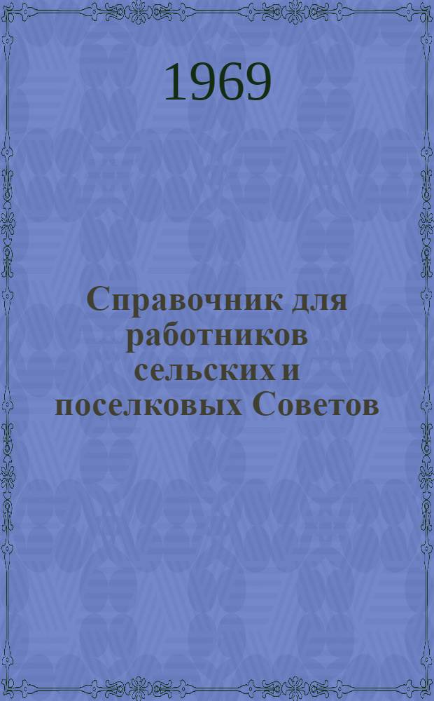 Справочник для работников сельских и поселковых Советов : Ч. 1-