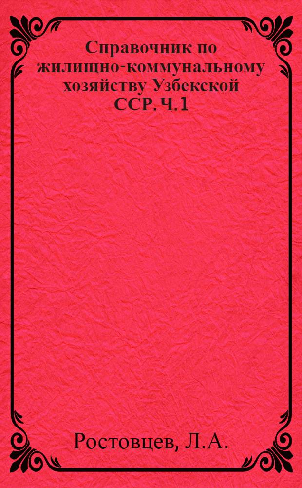 Справочник по жилищно-коммунальному хозяйству Узбекской ССР. Ч. 1