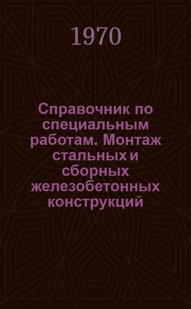 Справочник по специальным работам. Монтаж стальных и сборных железобетонных конструкций