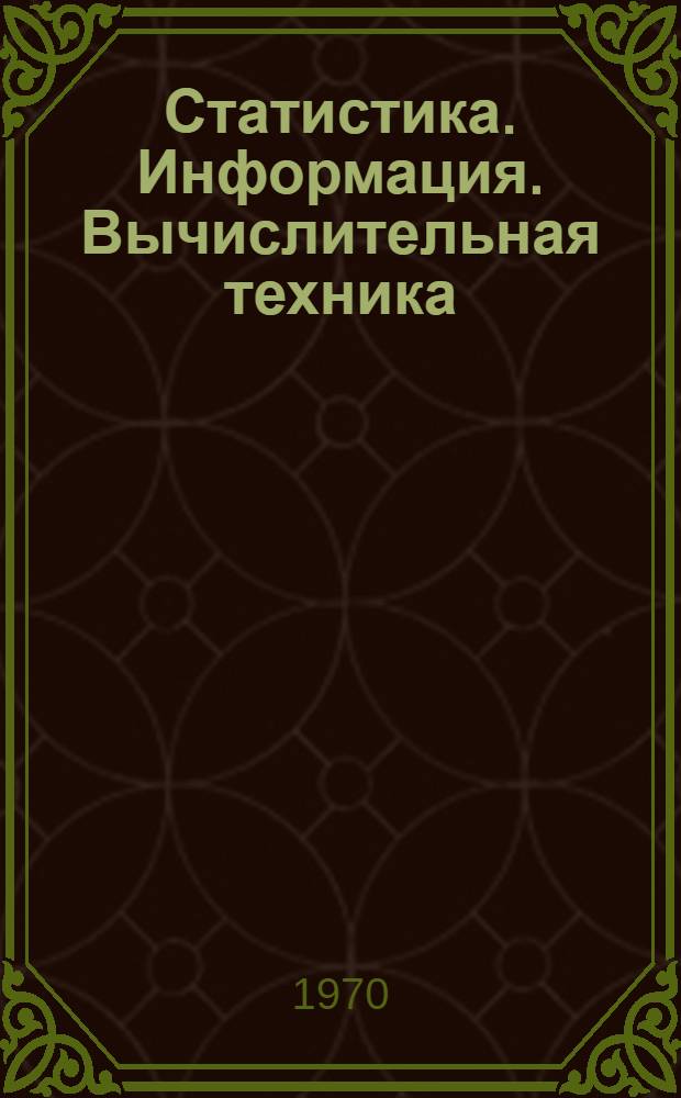 Статистика. Информация. Вычислительная техника : (Материалы науч. совещаний молодых специалистов). Вып. 2 : [Материалы симпозиума]