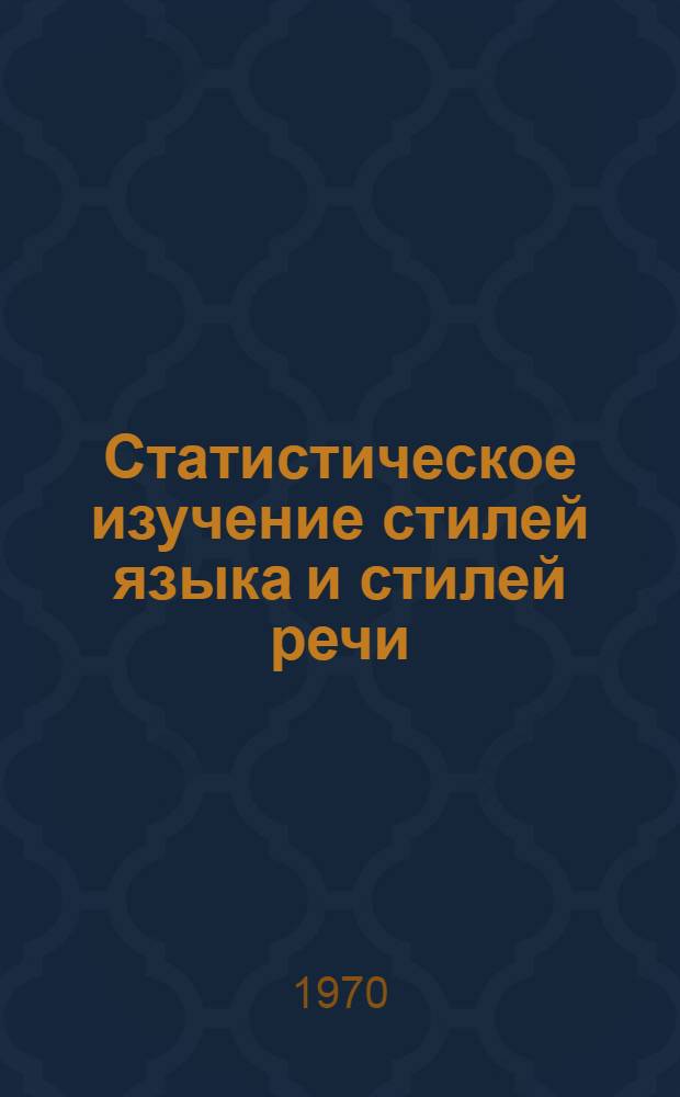 Статистическое изучение стилей языка и стилей речи : Тезисы докладов и сообщ. к респ. науч. конференции. (Горький, 24-26 ноября 1970 г.)