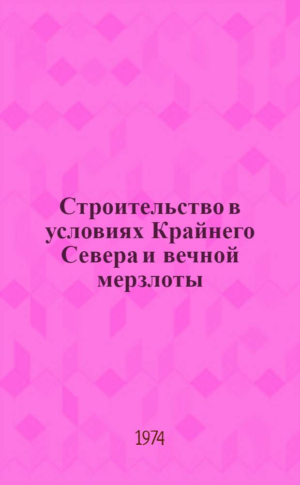 Строительство в условиях Крайнего Севера и вечной мерзлоты : Библиогр. указатель отеч. и иностр. литературы Выборочный список... [...1969-1972 гг.