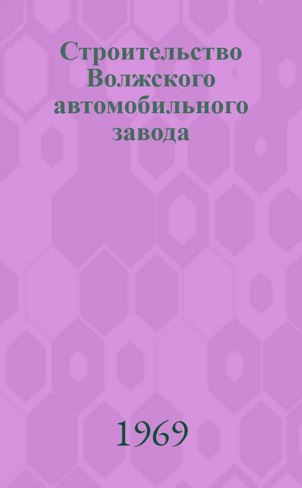 Строительство Волжского автомобильного завода : Сборник статей Вып. 1-. Вып. 1