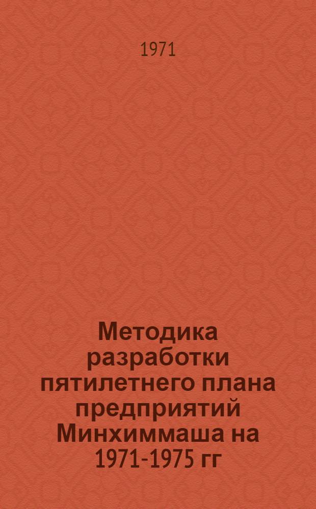 Методика разработки пятилетнего плана предприятий Минхиммаша на 1971-1975 гг : Ч. 1-2. Ч. 1