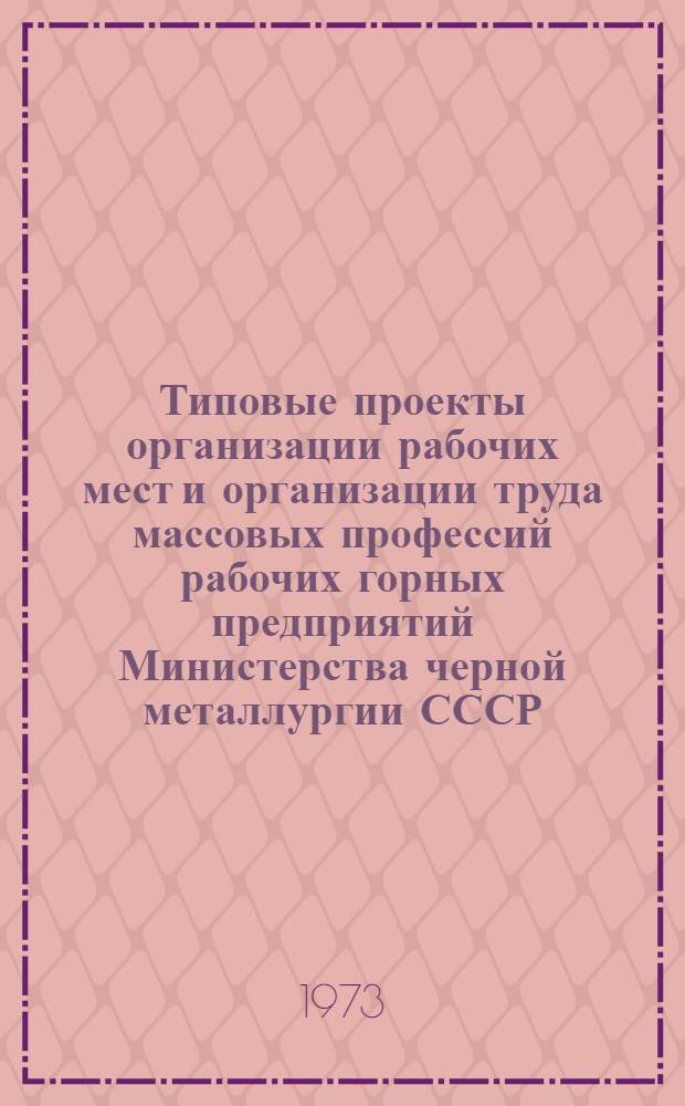 Типовые проекты организации рабочих мест и организации труда массовых профессий рабочих горных предприятий Министерства черной металлургии СССР. [(Подземные горные работы)]
