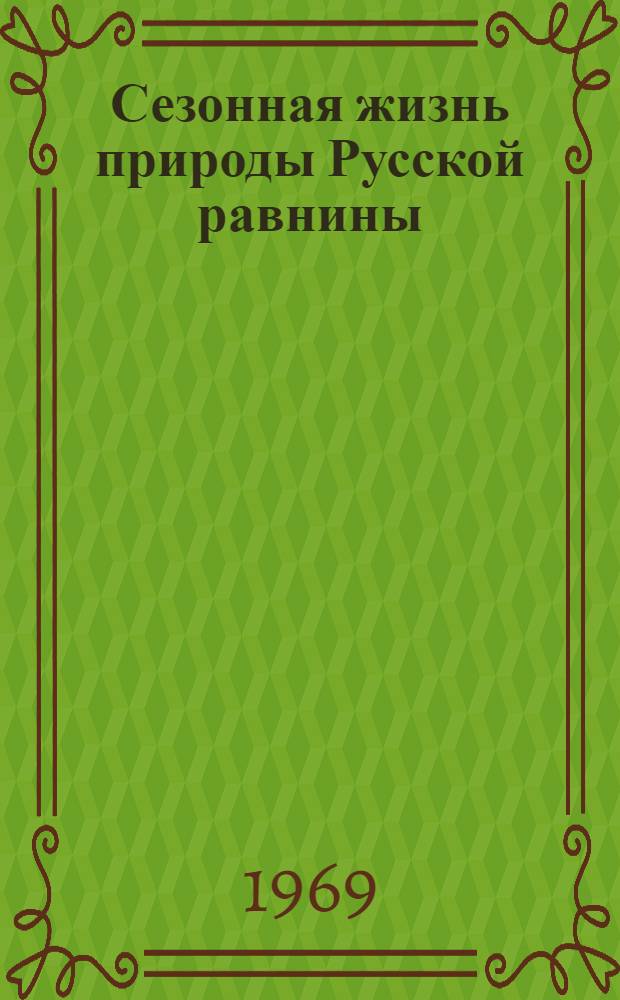 Сезонная жизнь природы Русской равнины : Календари природы Центра и Юга Европ. территории СССР за 1939-1960 гг