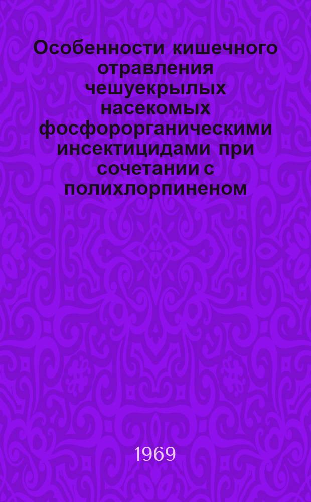 Особенности кишечного отравления чешуекрылых насекомых фосфорорганическими инсектицидами при сочетании с полихлорпиненом : Автореф. дис. на соискание учен. степени канд. биол. наук : (06.540)