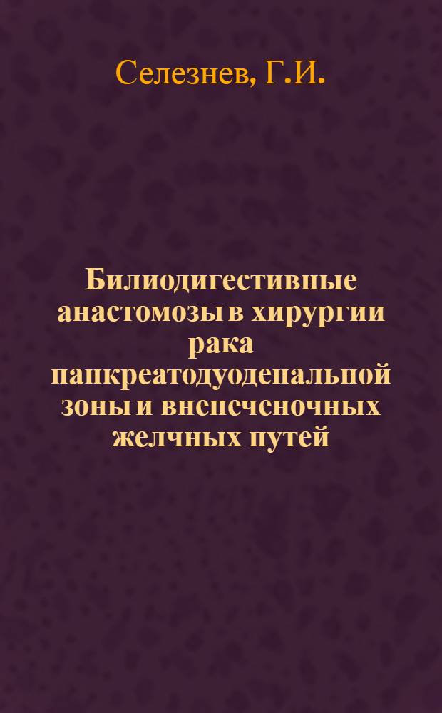 Билиодигестивные анастомозы в хирургии рака панкреатодуоденальной зоны и внепеченочных желчных путей : Автореф. дис. на соискание учен. степени канд. мед. наук : (14.777)