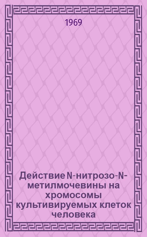 Действие N-нитрозо-N-метилмочевины на хромосомы культивируемых клеток человека : Автореф. дис. на соискание учен. степени канд. мед. наук