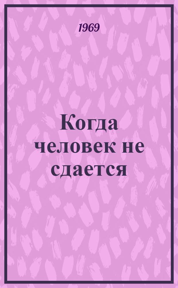 Когда человек не сдается : Очерки о 6-й гвардейской армии
