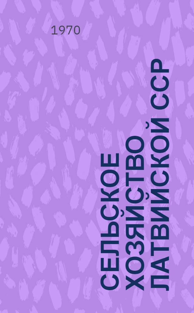 Сельское хозяйство Латвийской ССР : Стат. сборник