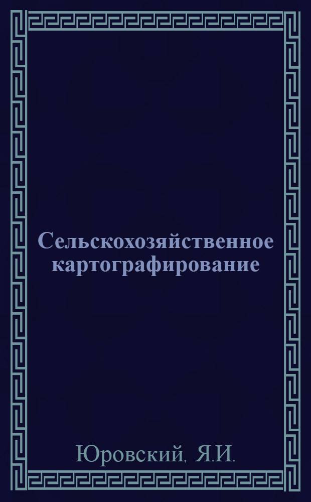 Сельскохозяйственное картографирование : Для землеустроит. ин-тов и фак.