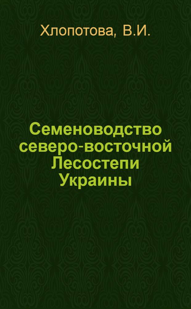 Семеноводство северо-восточной Лесостепи Украины : Справочник