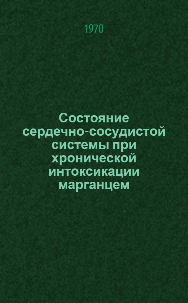 Состояние сердечно-сосудистой системы при хронической интоксикации марганцем : Автореф. дис. на соискание учен. степени канд. мед. наук : (756)