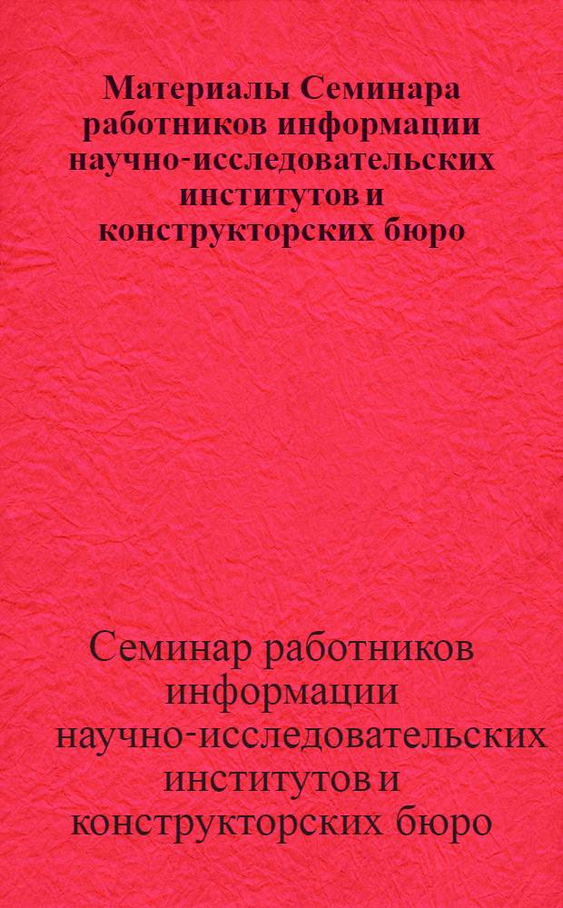 Материалы Семинара работников информации научно-исследовательских институтов и конструкторских бюро
