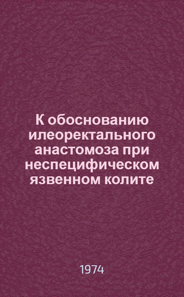 К обоснованию илеоректального анастомоза при неспецифическом язвенном колите : Автореф. дис. на соиск. учен. степени д-ра мед. наук : (14.00.27)