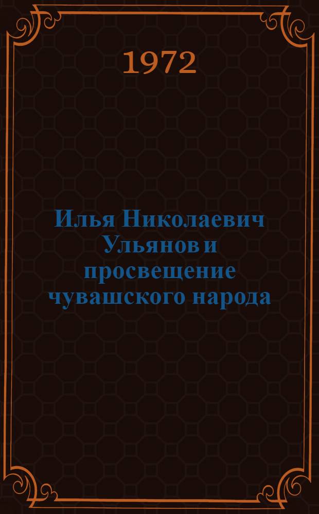 Илья Николаевич Ульянов и просвещение чувашского народа : Указ. литературы
