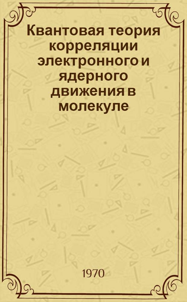 Квантовая теория корреляции электронного и ядерного движения в молекуле
