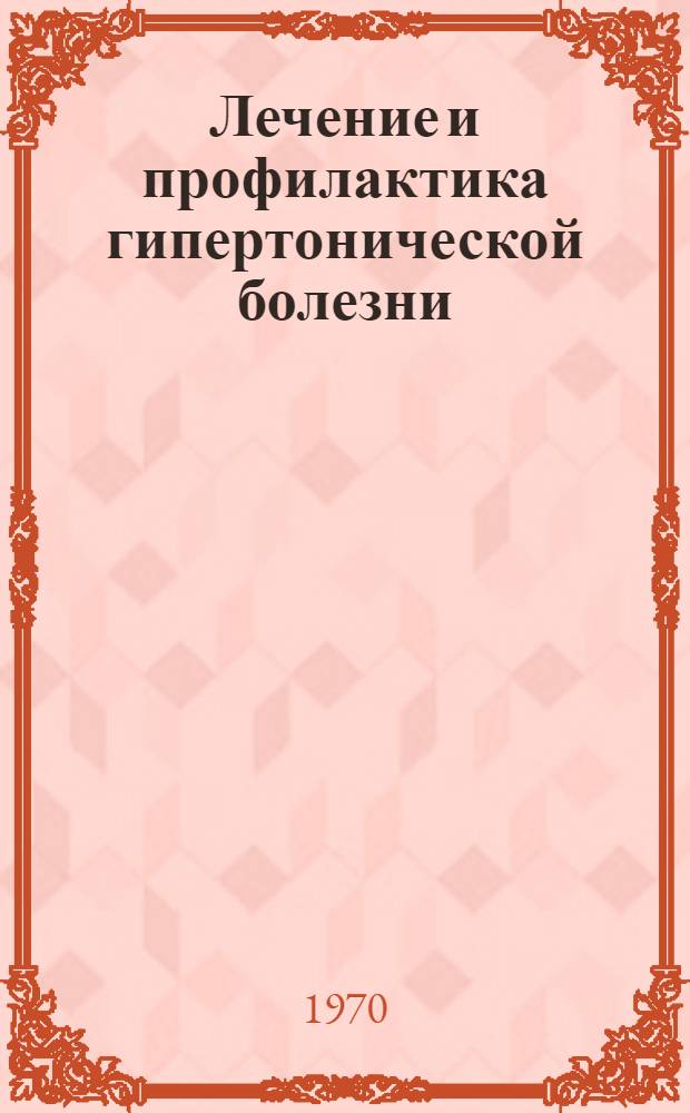 Лечение и профилактика гипертонической болезни : Метод. пособие для врачей-курсантов