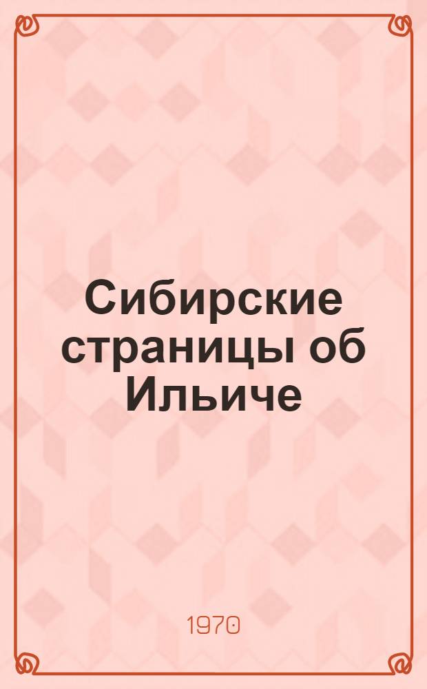 Сибирские страницы об Ильиче : Документы. Воспоминания. Статьи