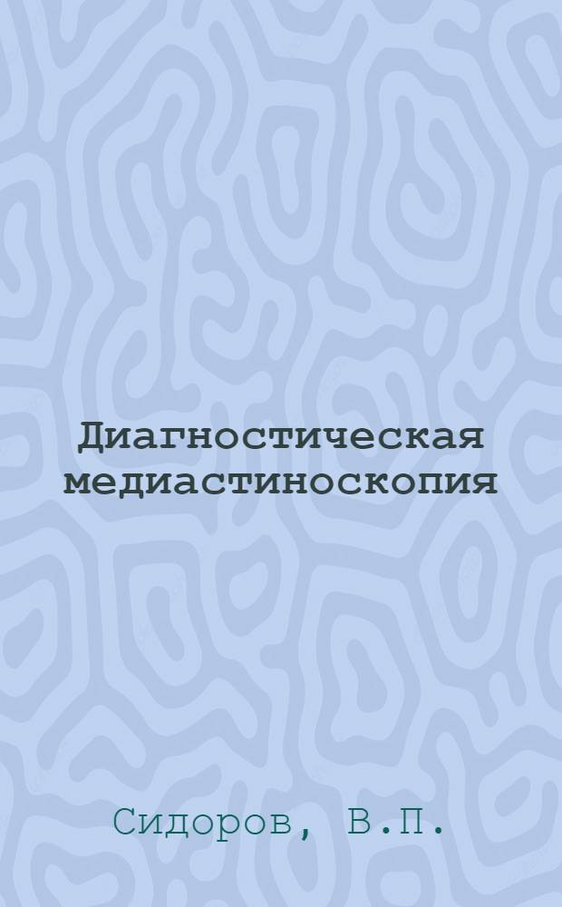 Диагностическая медиастиноскопия : (Опыт медиастиноскопии в уточненной диагностике некоторых заболеваний легких и средостения) : Автореф. дис. на соискание учен. степени канд. мед. наук : (777)