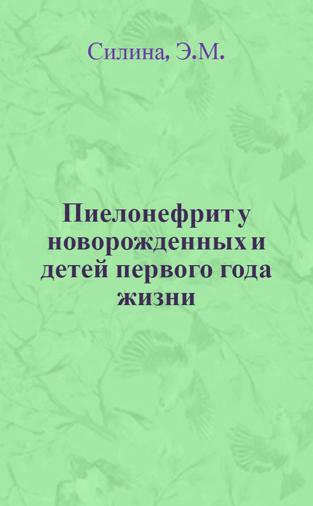 Пиелонефрит у новорожденных и детей первого года жизни : (Вопросы этиологии и патогенеза, клиника и течение) : Автореф. дис. на соискание учен. степени д-ра мед. наук : (758)