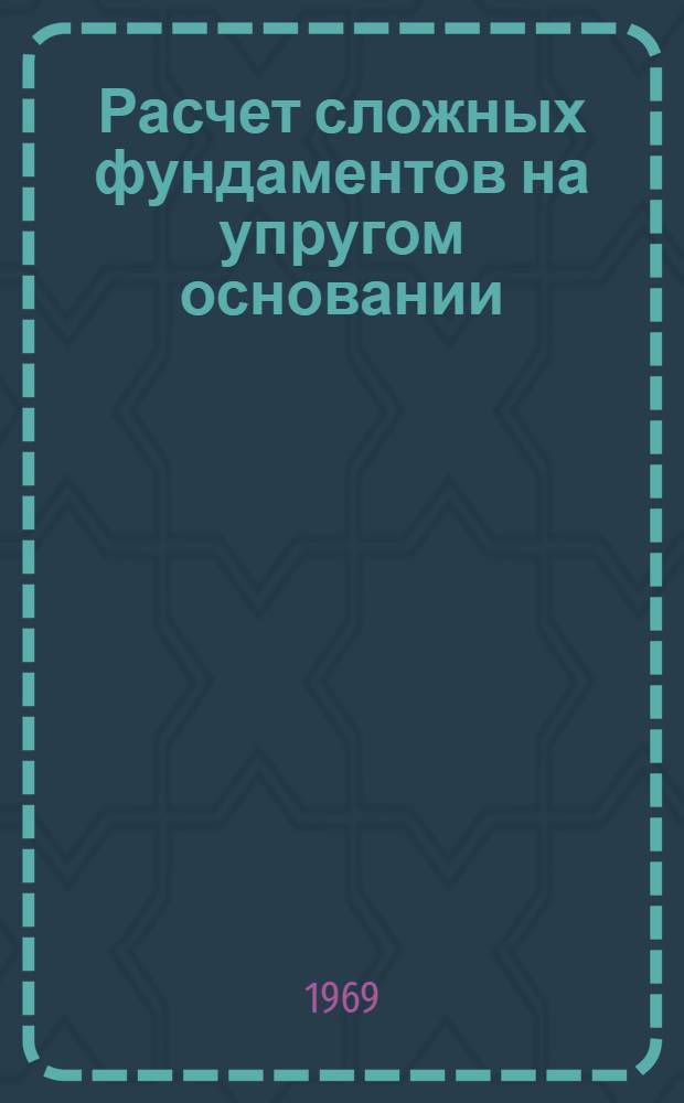 Расчет сложных фундаментов на упругом основании : Науч. доклады