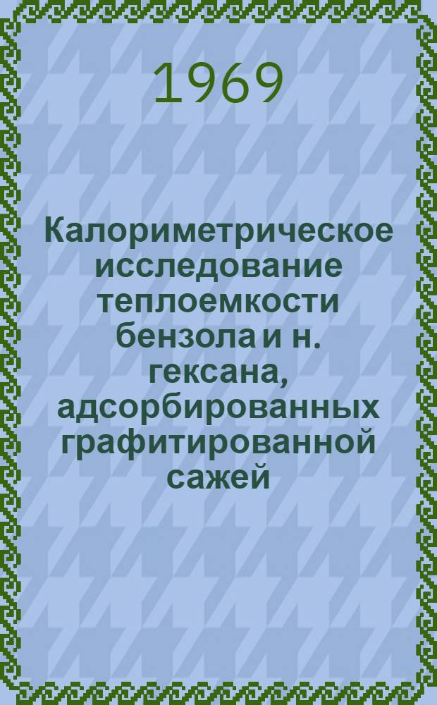 Калориметрическое исследование теплоемкости бензола и н. гексана, адсорбированных графитированной сажей : Автореф. дис. на соискание учен. степени канд. хим. наук : (073)