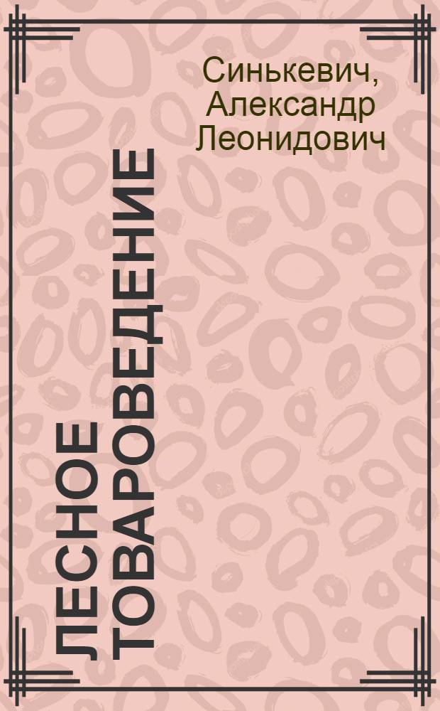 Лесное товароведение : Рациональная раскряжевка и хранение лесоматериалов на складах : Лекции для студентов лесоинж., лесохоз., инж.-экон. фак. и фак. мех. технологии древесины (специальности 0901, 0902, 1512, 1719)