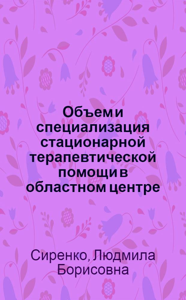 Объем и специализация стационарной терапевтической помощи в областном центре : Автореф. дис. на соиск. учен. степени канд. мед. наук : (14.00.33)
