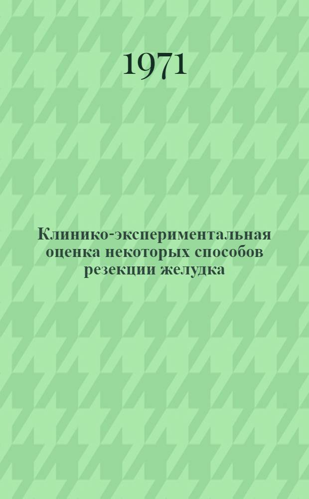 Клинико-экспериментальная оценка некоторых способов резекции желудка : Автореф. дис. на соискание учен. степени канд. мед. наук : (777)