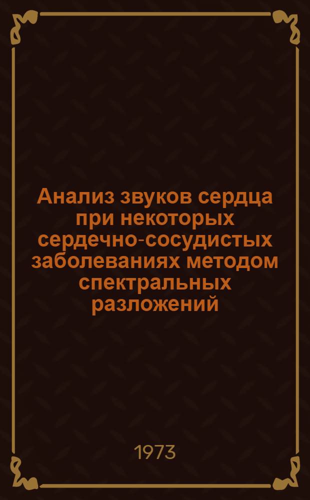 Анализ звуков сердца при некоторых сердечно-сосудистых заболеваниях методом спектральных разложений : Автореф. дис. на соиск. учен. степени д-ра мед. наук : (14.00.05)