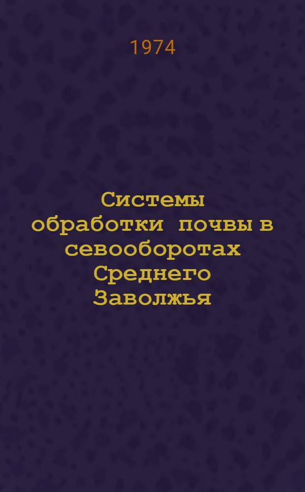 Системы обработки почвы в севооборотах Среднего Заволжья : Сборник статей