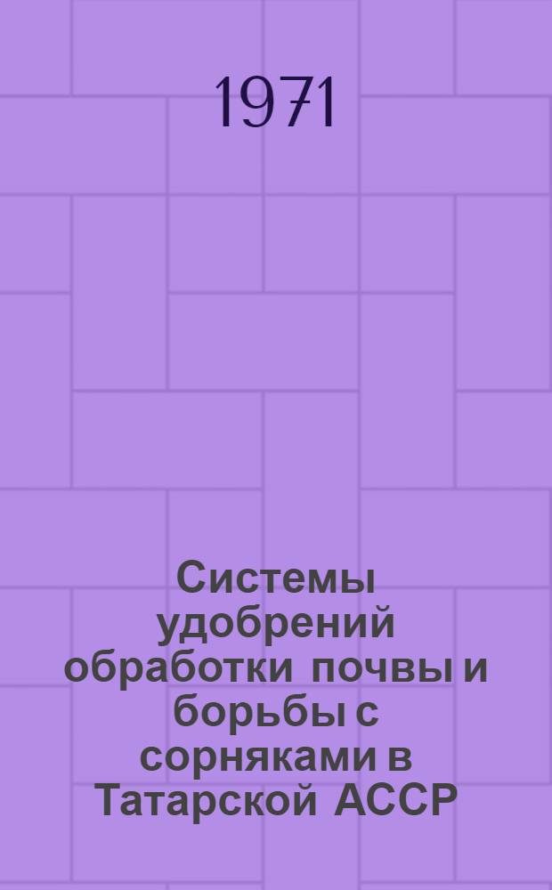 Системы удобрений обработки почвы и борьбы с сорняками в Татарской АССР : Сборник статей