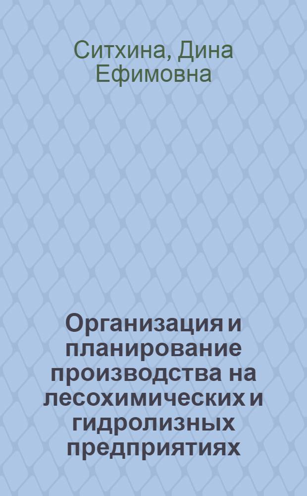 Организация и планирование производства на лесохимических и гидролизных предприятиях : Учебник для вузов по специальности "Хим. технология древесины"