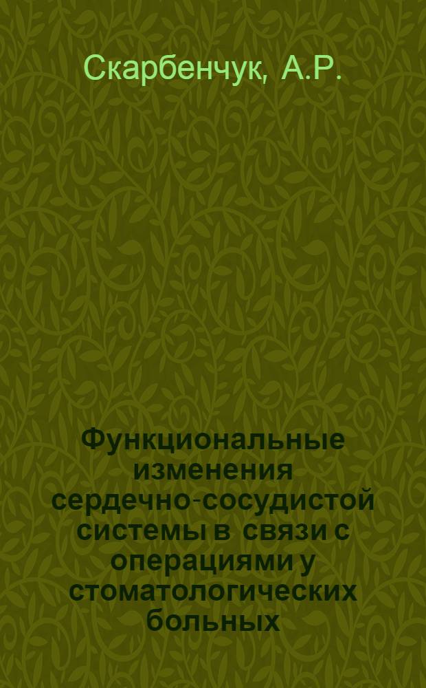 Функциональные изменения сердечно-сосудистой системы в связи с операциями у стоматологических больных : (По данным электрокардиографии и тонометрии) : Автореф. дис. на соискание учен. степени канд. мед. наук : (14.771)