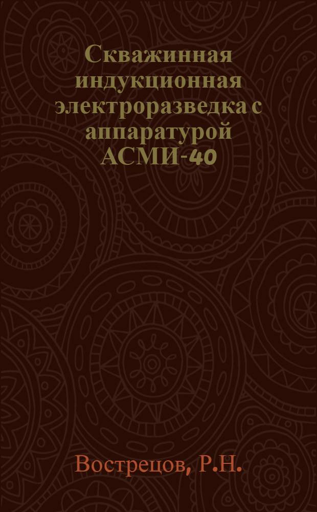 Скважинная индукционная электроразведка с аппаратурой АСМИ-40 : (Метод. рекомендации)